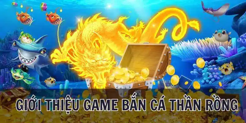 Bắn Cá Thần Rồng Game Giải Trí Đổi Thưởng Số 1 Thị Trường 1 Khám phá trò chơi bắn cá Thần Rồng