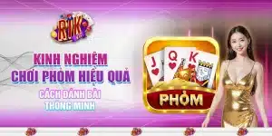 6 kinh nghiem choi phom hieu qua cach danh bai thong minh
