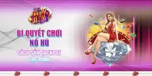 9 bi quyet choi no hu – cach san jackpot cuc dinh